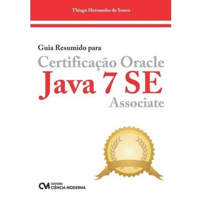 Guia-Resumido-para-Certificacao-Oracle-Java-7-SE-Associate Guia-Resumido-para-Certificacao-Oracle-Java-7-SE-Associate