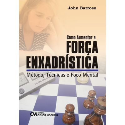 Como-Aumentar-a-Forca-Enxadristica-Metodo-Tecnicas-e-Foco-Mental Como-Aumentar-a-Forca-Enxadristica-Metodo-Tecnicas-e-Foco-Mental