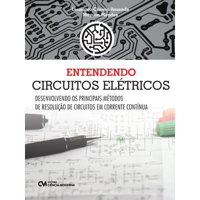 Entendendo-Circuitos-Eletricos---Desenvolvendo-os-Principais-Metodos-de-Resolucao-de-Circuitos-em-Corrente-Continua Entendendo-Circuitos-Eletricos---Desenvolvendo-os-Principais-Metodos-de-Resolucao-de-Circuitos-em-Corrente-Continua
