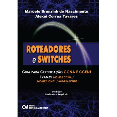 Roteadores-e-Switches-Guia-para-Certificacao-CCNA-e-CCENT-Exames-640-802-CCNA-640-822-ICND1-640-816-ICND2-2a-Edicao-Revisada-e-Ampliada Roteadores-e-Switches-Guia-para-Certificacao-CCNA-e-CCENT-Exames-640-802-CCNA-640-822-ICND1-640-816-ICND2-2a-Edicao-Revisada-e-Ampliada