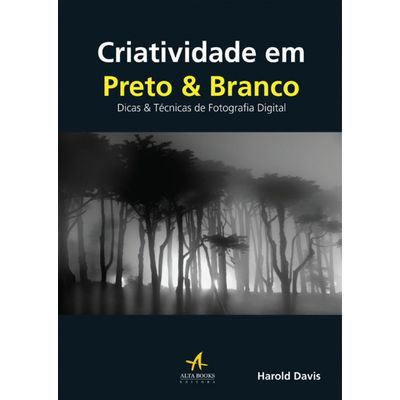 Criatividade-em-Preto-e-Branco-Dicas-e-Tecnicas-de-Fotografia-Digital Criatividade-em-Preto-e-Branco-Dicas-e-Tecnicas-de-Fotografia-Digital