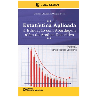 E-BOOK-Estatistica-Aplicada-a-Educacao-com-Abordagem-alem-da-Analise-Descritiva-Volume-1-Teoria-e-Pratica-Descritiva E-BOOK-Estatistica-Aplicada-a-Educacao-com-Abordagem-alem-da-Analise-Descritiva-Volume-1-Teoria-e-Pratica-Descritiva