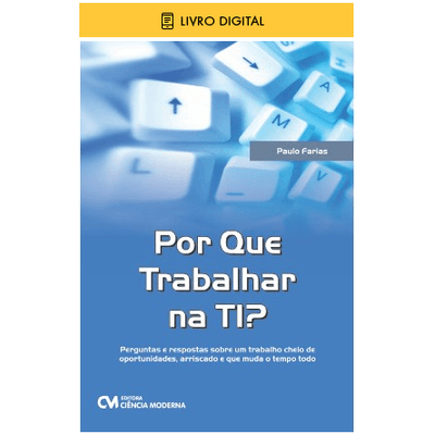 E-BOOK-Por-Que-Trabalhar-na-TI-Perguntas-e-respostas-sobre-um-trabalho-cheio-de-oportunidades-arriscado-e-que-muda-o-tempo-todo E-BOOK-Por-Que-Trabalhar-na-TI-Perguntas-e-respostas-sobre-um-trabalho-cheio-de-oportunidades-arriscado-e-que-muda-o-tempo-todo