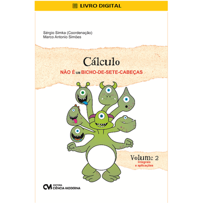 E-BOOK-Calculo-Nao-E-um-Bicho-de-Sete-Cabecas-Volume-2-Integrais-e-Aplicacoes E-BOOK-Calculo-Nao-E-um-Bicho-de-Sete-Cabecas-Volume-2-Integrais-e-Aplicacoes