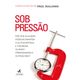 Sob-Pressao-Por-Que-Algumas-Pessoas-Mantem-o-Autocontrole-e-Triunfam-Quando-Pressionadas-e-Outras-Nao Sob-Pressao-Por-Que-Algumas-Pessoas-Mantem-o-Autocontrole-e-Triunfam-Quando-Pressionadas-e-Outras-Nao