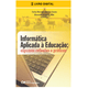 E-BOOK-Informatica-Aplicada-a-Educacao-algumas-reflexoes-e-praticas E-BOOK-Informatica-Aplicada-a-Educacao-algumas-reflexoes-e-praticas