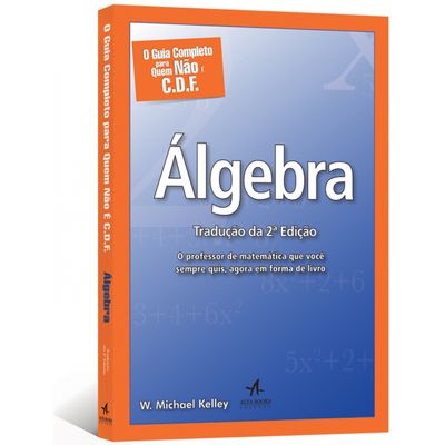 O-Guia-Completo-para-Quem-Nao-E-C-D-F-Algebra-Traducao-da-2-Edicao O-Guia-Completo-para-Quem-Nao-E-C-D-F-Algebra-Traducao-da-2-Edicao