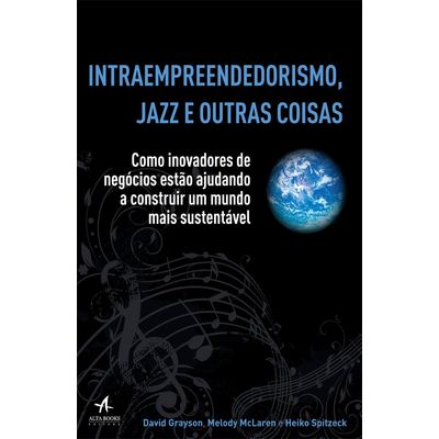 Intraempreendedorismo-Jazz-e-Outras-Coisas-Como-inovadores-de-negocios-estao-ajudando-a-construir-um-mundo-mais-sustentavel Intraempreendedorismo-Jazz-e-Outras-Coisas-Como-inovadores-de-negocios-estao-ajudando-a-construir-um-mundo-mais-sustentavel