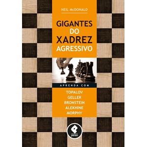 Gigantes-do-Xadrez-Agressivo-Aprenda-com-Topalov-Geller-Bronstein-Alekhine-e-Morphy