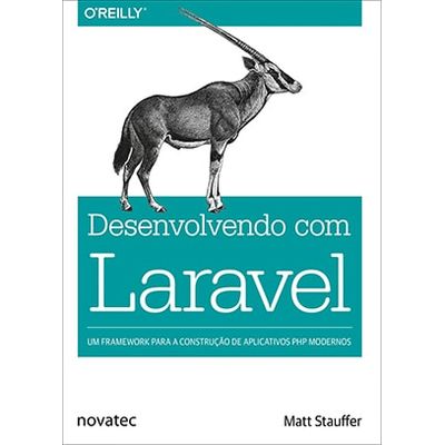 Desenvolvendo com Laravel Um framework para a construção de aplicativos PHP modernos Desenvolvendo com Laravel Um framework para a construção de aplicativos PHP modernos