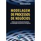 Modelagem-de-Processos-de-Negocios--roteiro-para-realizacao-de-projetos-de-modelagem-de-processos-de-negocios
