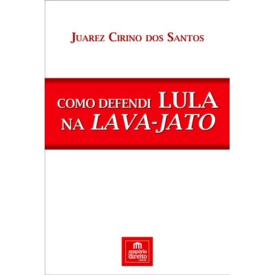 Como-Defendi-Lula-na-Lava-Jato Como-Defendi-Lula-na-Lava-Jato