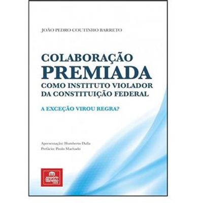 Colaboracao-Premiada-como-Instituto-Violador-da-Constituicao-Federal Colaboracao-Premiada-como-Instituto-Violador-da-Constituicao-Federal