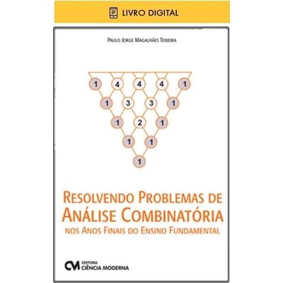 E-BOOK-Resolvendo-Problemas-de-Analise-Combinatoria-nos-Anos-Finais-do-Ensino-Fundamental--envio-por-e-mail- E-BOOK-Resolvendo-Problemas-de-Analise-Combinatoria-nos-Anos-Finais-do-Ensino-Fundamental--envio-por-e-mail-