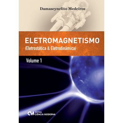 Eletromagnetismo---Eletrostatica-e-Eletrodinamica---Volume-I Eletromagnetismo---Eletrostatica-e-Eletrodinamica---Volume-I
