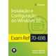 Exam-Ref-70-698---Instalacao-e-Configuracao-do-Windows-10---Serie--Microsoft