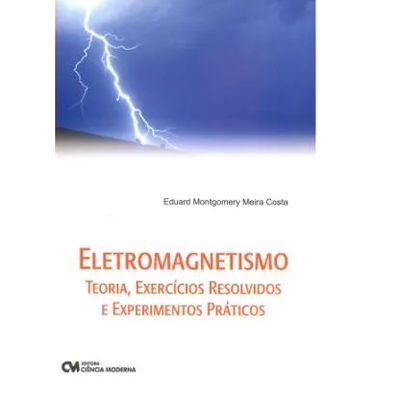 Eletromagnetismo---Teoria-Exercicios-Resolvidos-e-Experimentos-Praticos Eletromagnetismo---Teoria-Exercicios-Resolvidos-e-Experimentos-Praticos